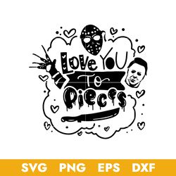 Love you to pieces svg Horror On valentin Day Svg, Halloween Svg, Png Dxf Eps Digital File