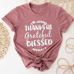Thankful Grateful Blessed Shirt, Thanksgiving Shirt, Mom Thanksgiving Shirt, Grandma Shirt, Teacher Shirt, Fall Shirt Fo