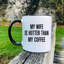 My Wife Is Hotter Than My Coffee  Mug  Gift For Husband  Husband Gift  Husband Coffee Mug