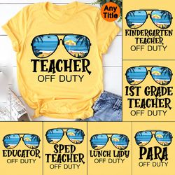 Teacher Off Duty Shirt, Kindergarten Teacher Off Duty,First Grande Teacher Off Duty Shirt,Teacher Shirt,Summer Vacation,