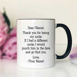 Dear NAME, Thank You For Being My Uncle  Mug  Personalized Uncle Mug  Personalized Uncle Gift  Funny Uncle Gift