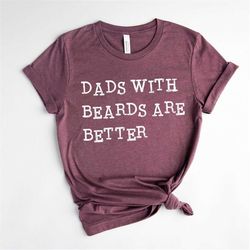 Dads With Beards Are Better Shirt, Fathers Day Shirt, Fathers Day Gift From Daughter Son Wife