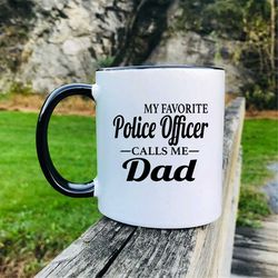 My Favorite Police Officer Calls Me Dad  Coffee Mug  Police Officer Dad Gift  Police Officers Dad Mug