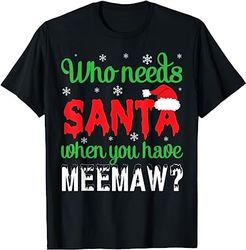 Who Needs Santa When You Have Meemaw Merry Our Christmas Day T-Shirt