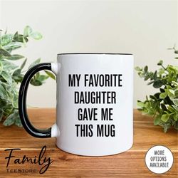 My Favorite Daughter Gave Me This Mug Coffee Mug  Dad Mug Funny Dad Gift