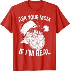 Funny Adult Christmas Shirts Ask Your Mom If I'm Real T-Shirt