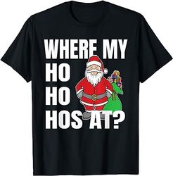 Where My Hos At Christmas Shirt - Santa Ho Ho Hos At T-Shirt
