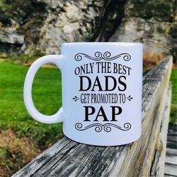 Only The Best Dads Get Promoted To Pap Coffee Mug  Pap Gift  Gifts For Pap Pregnancy Reveal