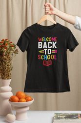 Welcome Back To School Kids T-Shirt, First Day of School Tee - Teacher Appreciation - 1st Day of School Apparel