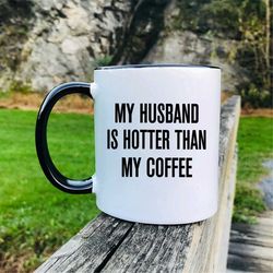 My Husband Is Hotter Than My Coffee  Mug  Gift For Wife  Wife Gift