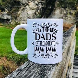 Only The Best Dads Get Promoted To Paw Paw Coffee Mug  Paw Paw Gift  Pregnancy Reveal