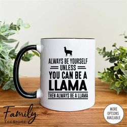 Always Be Yourself Unless You Can Be A Llama Then Always Be A Llama Coffee Mug  Llama Mug  Llama Gift