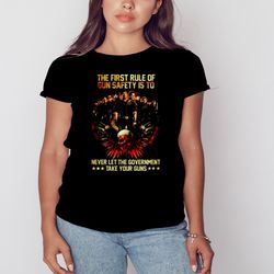 the first rule of gun safety is to never let the government shirt,  Shirt For Men Women, Graphic Design, Unisex Shirt