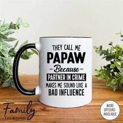They Call Me Papaw Because Partner In Crime Makes Me Sound Like A Bad Influence Coffee Mug  Papaw Mug  Funny Papaw Gift