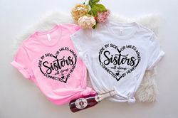 Sisters Will Always Be Connected by Heart T-shirt,Side by Side or Miles Apart, Loyal Sisters Shirt, Sister Matching