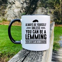 Always Be Yourself Unless You Can Be A Lemming Then Always Be A Lemming Coffee Mug  Lemming Mug  Lemming Gift
