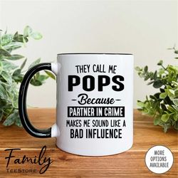 They Call Me Pops Because Partner In Crime Makes Me Sound Like A Bad Influence  Coffee Mug  Pops Mug  Funny Pops Gift