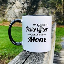 My Favorite Police Officer Calls Me Mom  Coffee  Mug  Police Officer Mom Gift  Police Officers Mom Mug