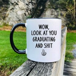 Wow, Look At You Graduating And Shit Coffee Mug  Funny Mug  Graduate Mug  Graduate Gift