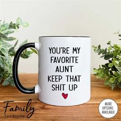 You're My Favorite Aunt Keep That Shit Up   Mug  Aunt Mug  Funny Aunt Gift  Funny Gift  Mother's Day Gift