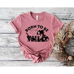 Born To Be Wild Shirt, Nature Lover T-Shirt, Adventure Shirt, Camping Shirt, Outdoor Adventure Animal Kingdom Shirt
