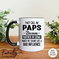 They Call Me Paps Because Partner In Crime Makes Me Sound Like A Bad Influence Coffee Mug  Paps Mug  Funny Paps Gift