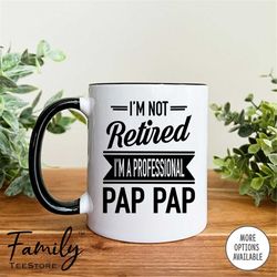 I'm Not Retired I'm A Professional Pap Pap Coffee Mug Pap Pap Father's Day Gifts  Pap Pap Mug