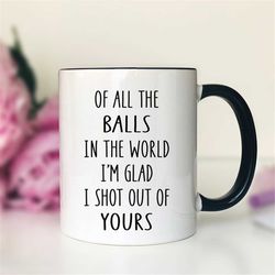 Of All The Balls In The World I'm Glad... Coffee Mug  Funny Dad Gift  Funny Father's Day Gift