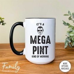 It's A Mega Pint Kind Of Morning - Coffee Mug - Funny Johnny Mug - Mega Pint Gift