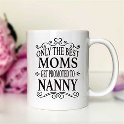 Only The Best Moms Get Promoted To Nanny Coffee Mug  Nanny Gift  Gifts For Nanny  Nanny Mug