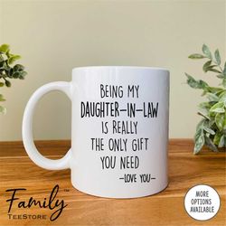 Being My Daughter-In-Law Is Really The Only Gift You Need - Mug - Daughter-In-Law Mug - Daughter-In-Law Gift - Funny Dau