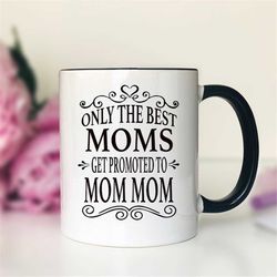 Only The Best Moms Get Promoted To Mom Mom Coffee  Mug  Mom Mom Gift  Gifts For Mom Mom