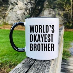 World's Okayest Brother - Mug - Brother Gift - Brother Mug - Gifts For Brother