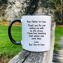 Dear Father-in-Law, Thank You For Not Selling My Wife To The Circus Coffee Mug  Father-In-Law Mug  Funny Father-In-Law G