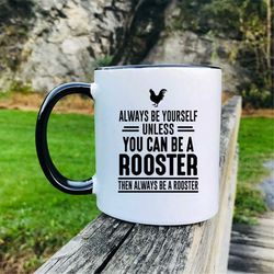 Always Be Yourself Unless You Can Be A Rooster Then Always Be A Rooster Coffee Mug  Rooster Mug  Rooster Gift