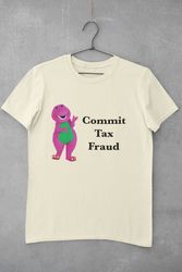 Commit Tax Fraud Shirt, Meme Shirt, Funny Shirt, Meme Sweatshirt, Shir