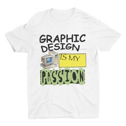 graphic design is my passion, funny tshirt, graphic designer, graphic