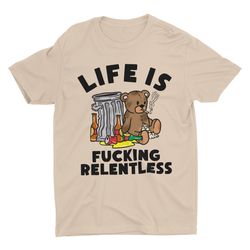 Life Is Fcking Relentless, Funny Tshirt, Cool Graphic Shirt, Silly Sh