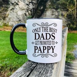 Only The Best Dads Get Promoted To Pappy Coffee Mug  Pappy Gift  Gifts For Pappy