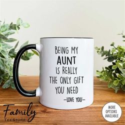 Being My Aunt Is Really The Only Gift You Need - Mug - Aunt Mug - Aunt Gift - Funny Aunt Gifts