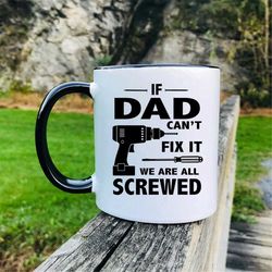 If Dad Can't Fix It We Are All Screwed Coffee Mug  Dad Mug Funny Gift For Dad