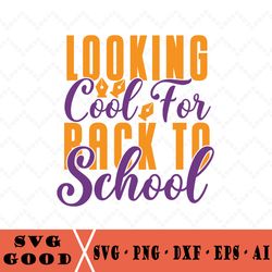 Looking Cool For Back To School Svg , Teacher Or Student Design For Cricut, Silhouette