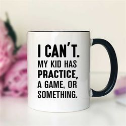 I Can't My Kid Has Practice, A Game, Or Something   Funny Mom Mug  Sports Mom Mug Mother's Day Gift