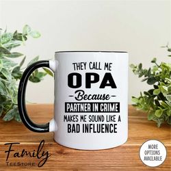 They Call Me Opa Because Partner In Crime Makes Me Sound Like A Bad Influence Coffee Mug  Opa Mug  Funny Opa Gift
