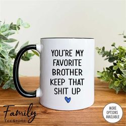 you're my favorite brother keep that shit up coffee mug  brother mug  funny brother gift  funny gift