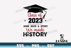class of 2023 some have a story we made history svg cut file graduation cap image for cricut vinyl decal