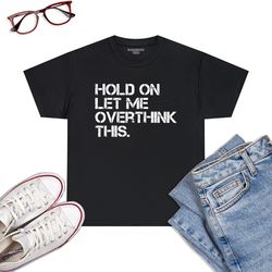 Funny Sarcastic Quote Hold On Let Me Overthink This T-Shirt Black