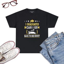 Great Graduation Gift I Graduated Can I Go Back To Bed Now T-Shirt