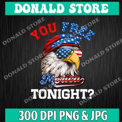 You Free Tonight Usa Flag Bald Eagle 4th Of July Png, God Bless America Png, Independence day Png, Digital Download