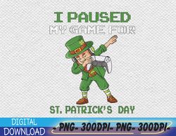 I Paused My Game For St Patricks Day Dabbing Leprechaun PNG, Digital Download